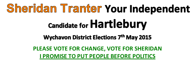 Sheridan Tranter Your Independent
Candidate for Hartlebury 
Wychavon District Elections 7th May 2015

PLEASE VOTE FOR CHANGE, VOTE FOR SHERIDAN
I PROMISE TO PUT PEOPLE BEFORE POLITICS
